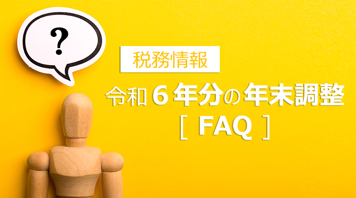 【税務情報】令和6年の年末調整のFAQ